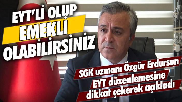 Ünlü Sosyal Güvenlik Uzmanı Özgür Erdursun EYT düzenlemesine dikkat çekti: EYT'li olup emekli olabilirsiniz!