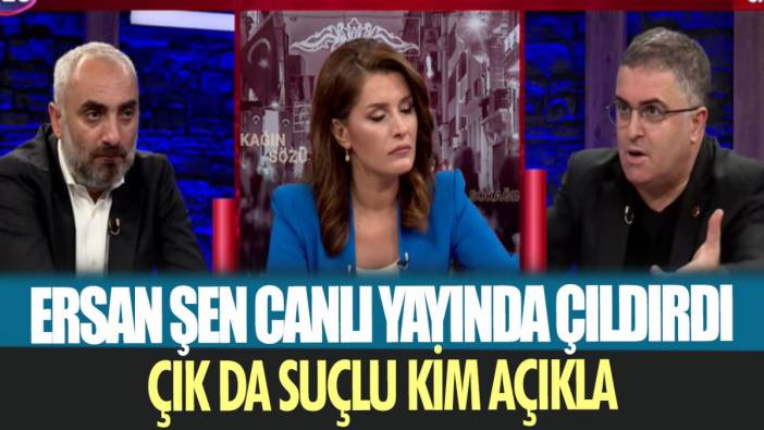 Ersan Şen canlı yayında çıldırdı: Çık da suçlu kim açıkla