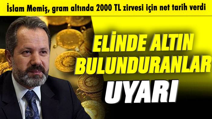 İslam Memiş, gram altında 2000 TL zirvesi için net tarih verdi: Elinde altın bulunduranlara uyarı!