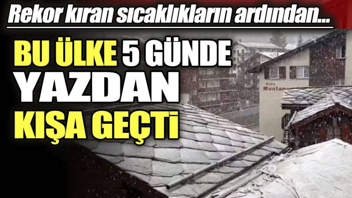 Rekor kıran sıcaklıkların ardından... Bu ülke 5 günde yazdan kışa geçti!