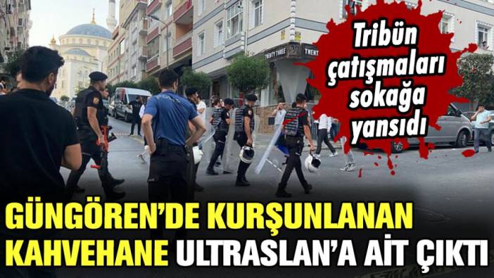 Güngören'de kurşunlanan kahvehane Ultraslan grubuna ait çıktı