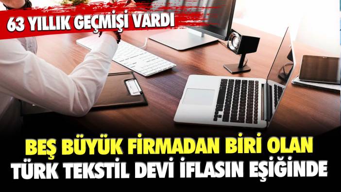 63 yıllık geçmişi vardı: Beş büyük firmadan biri olan Türk tekstil devi, iflasın eşiğinde