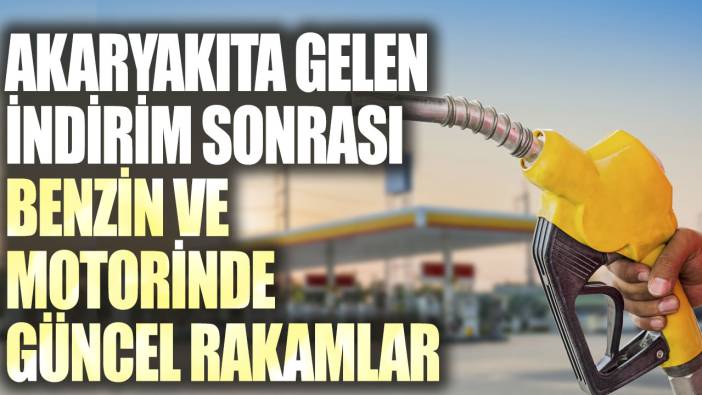 Akaryakıta gelen indirim sonrası benzin ve motorinde güncel rakamlar