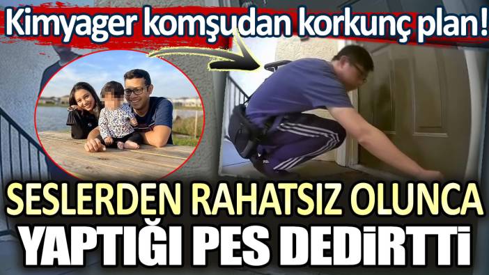 Kimyager komşudan korkunç plan! Seslerden rahatsız olunca yaptığı pes dedirtti