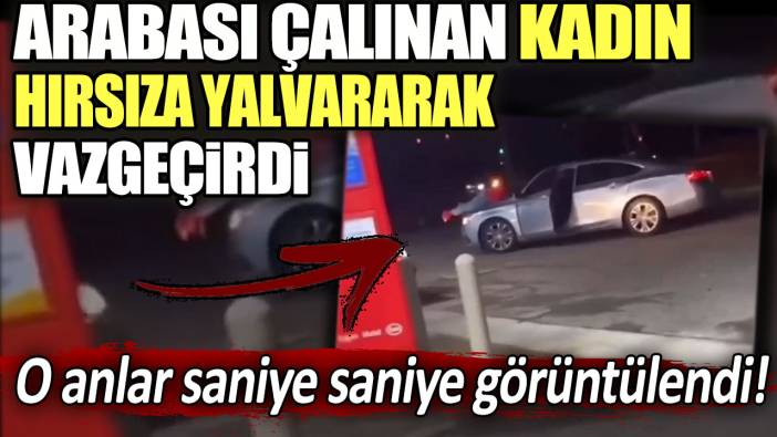 Arabası çalınan kadın hırsıza yalvarınca, hırsız arabayı çalmaktan vazgeçti: O anlar saniye saniye görüntülendi!