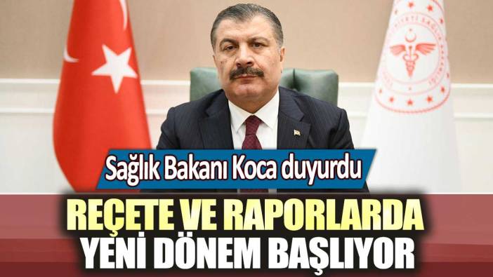 Sağlık Bakanı Koca duyurdu: Reçete ve raporlarda yeni dönem başlıyor