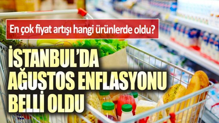İstanbul'da Ağustos enflasyonu belli oldu: En çok fiyatı artışı hangi ürünlerde oldu?