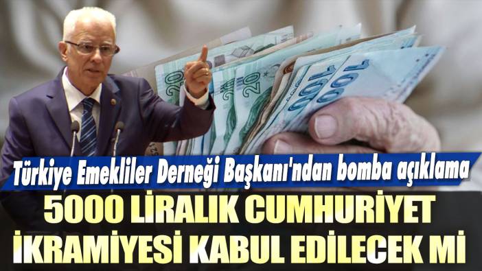 Beş bin liralık Cumhuriyet İkramiyesi kabul edilecek mi? Türkiye Emekliler Derneği Başkanı'ndan bomba açıklama