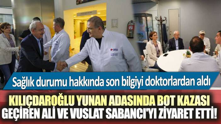 Kılıçdaroğlu bot kazası geçiren Ali ve Vuslat Sabancı'yı ziyaret etti! Sağlık durumu hakkında son bilgiyi doktorlardan aldı