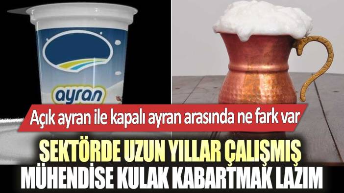 Sektörde uzun yıllar çalışmış mühendise kulak kabartmak lazım: Açık ayran ile kapalı ayran arasında ne fark var