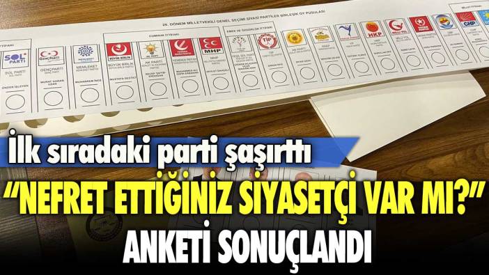 'Nefret ettiğiniz siyasetçi var mı?' anketi sonuçlandı: İlk sıradaki parti şaşırttı