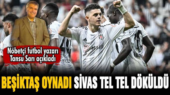 Beşiktaş oynadı, Sivasspor tel tel döküldü: Tansu Sarı siyah-beyazlıların zafer gecesini açıkladı