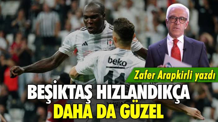 Beşiktaş hızlandıkça daha da güzel