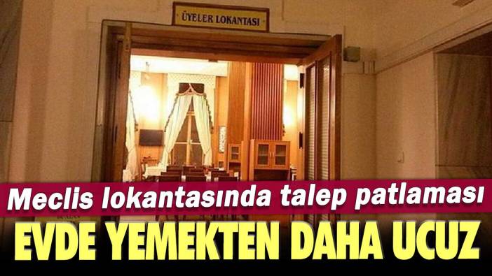 Meclis lokantasında talep patlaması: Evde yemekten daha ucuz