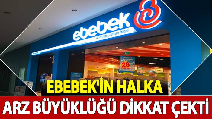 Ebebek'in halka arz büyüklüğü dikkat çekti