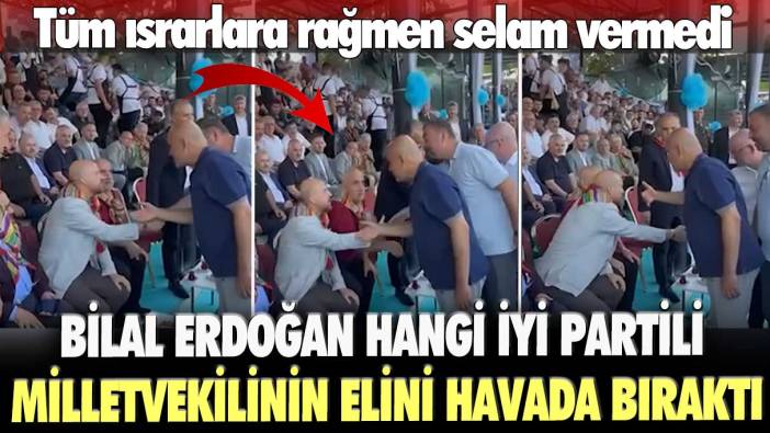 Tüm ısrarlara rağmen selam vermedi: Bilal Erdoğan hangi İYİ Partili milletvekilinin elini havada bıraktı