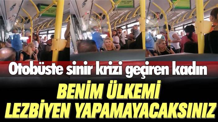 Otobüste sinir krizi geçiren kadın: Benim ülkemi lezbiyen yapamayacaksınız