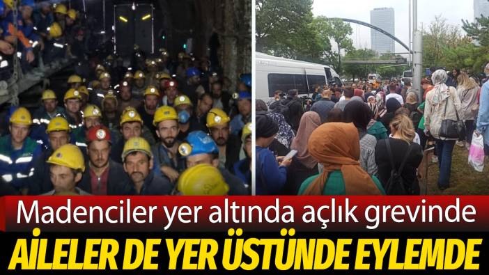 Madenciler yer altında açlık grevinde, Aileler de yer üstünde eylemde