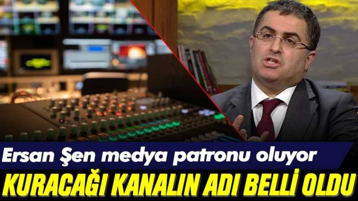 Ersan Şen medya patronu oluyor: Kuracağı televizyon kanalının adı belli oldu!