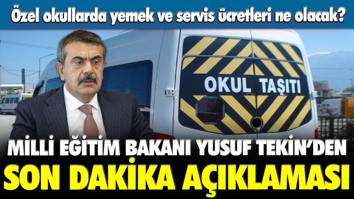 Milli Eğitim Bakanı Yusuf Tekin'den son dakika açıklaması: Özel okullarda yemek ve servis ücretleri ne olacak?