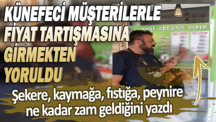 Künefeci müşterilerle fiyat tartışmasına girmekten yoruldu: Şekere, kaymağa, fıstığa, peynire ne kadar zam geldiğini yazdı