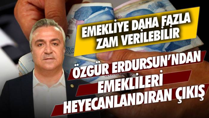 Özgür Erdursun’dan dikkat çeken yorum: Emekliye daha fazla zam verilebilir