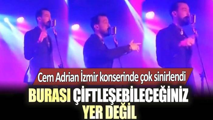 Cem Adrian İzmir konserinde çok sinirlendi: Burası çiftleşebileceğiniz yer değil