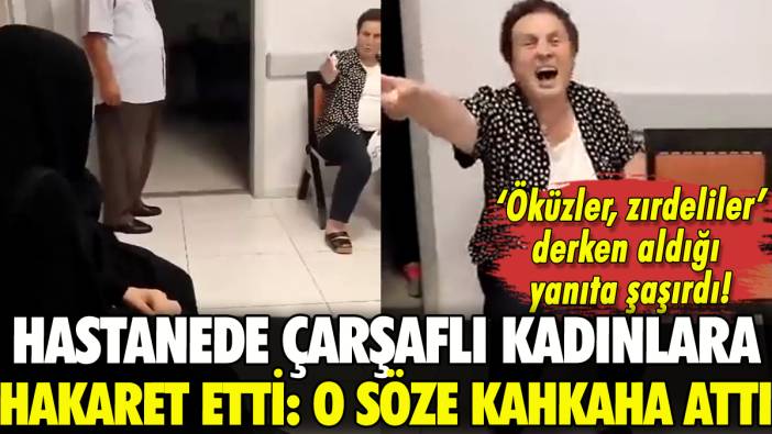 Devlet Hastanesi'nde çarşaflı kadınlara hakaret etti: O söze kahkaha attı!