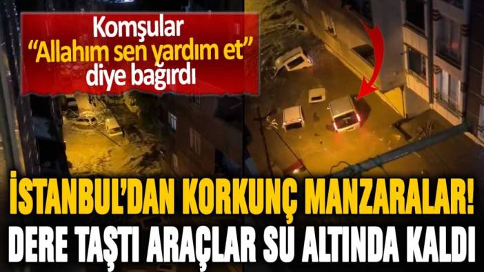 Başakşehir'de sel sonrası dere taştı: Vatandaşlar "Allahım yardım et" diye bağırdı