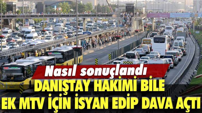 Danıştay hakimi bile ek MTV için isyan edip dava açtı: Nasıl sonuçlandı