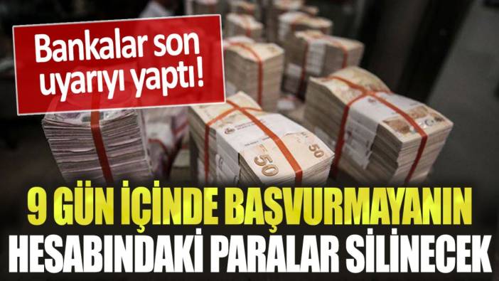 Listede adınız olabilir! 9 gün içinde başvurmayanın banka hesabındaki tüm para silinecek