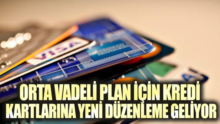 Orta Vadeli Plan için kredi kartlarına yeni düzenleme geliyor