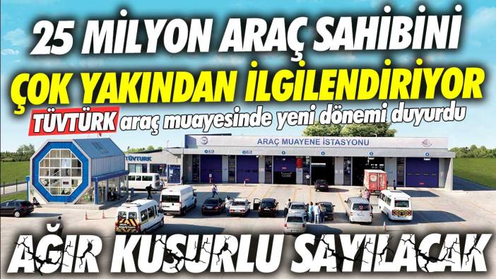 TÜVTÜRK araç muayenesinde yeni dönemi duyurdu: 25 milyon araç sahibini yakından ilgilendiriyor! Ağır kusurlu sayacak