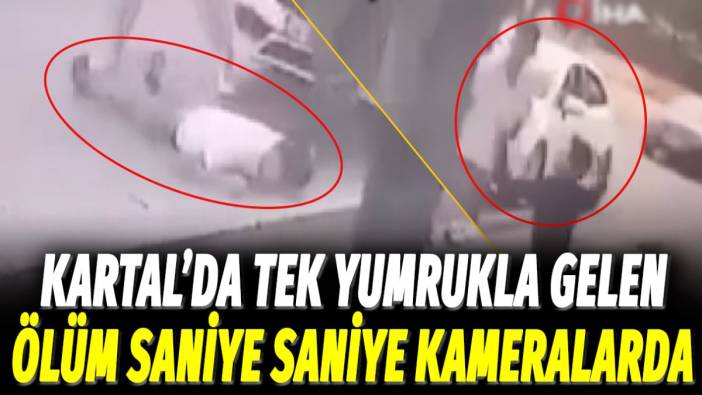 Kartal'da tek yumrukla gelen ölüm saniye saniye görüntülendi