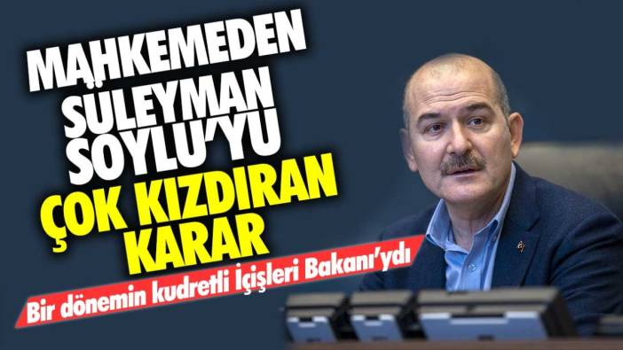 Bir dönemin kudretli İçişleri Bakanı'ydı! Mahkemeden Süleyman Soylu'yu çok kızdıran karar!