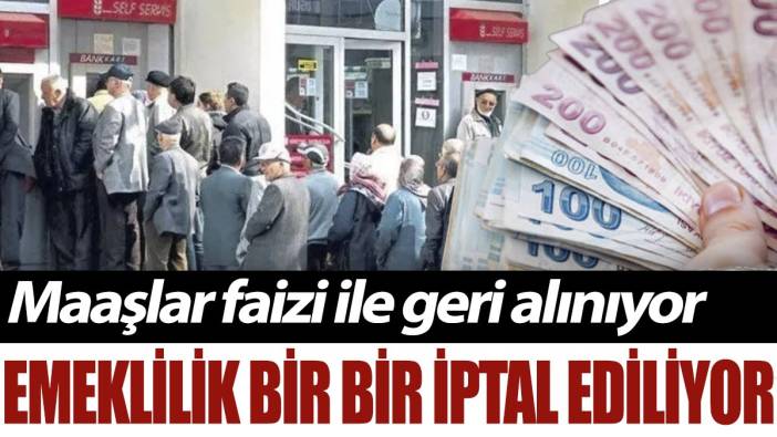 Emeklilik bir bir iptal ediliyor: Maaşlar faizi ile geri alınıyor