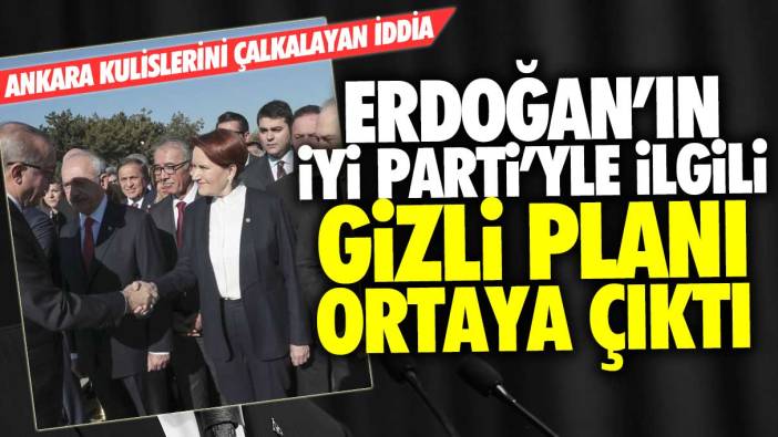 Ankara kulislerini çalkalayan iddia: Erdoğan'ın İYİ Parti'yle ilgili gizli planı ortaya çıktı