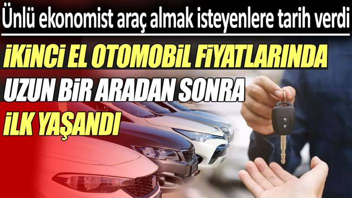 İkinci el otomobil fiyatlarında uzun bir aradan sonra ilk yaşandı: Ünlü ekonomist araç almak isteyenlere tarih verdi