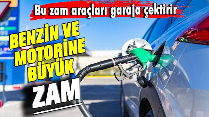 Benzin ve motorine büyük zam! Bu zam araçları garaja çektirir