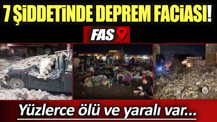 Fas'ta 7 şiddetinde deprem! Yüzlerce ölü ve yaralı var...