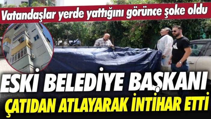 Vatandaş yerde yattığını görünce şoke oldu: Eski Demre Belediye Başkanı Adnan Genç çatıdan atlayarak intihar etti