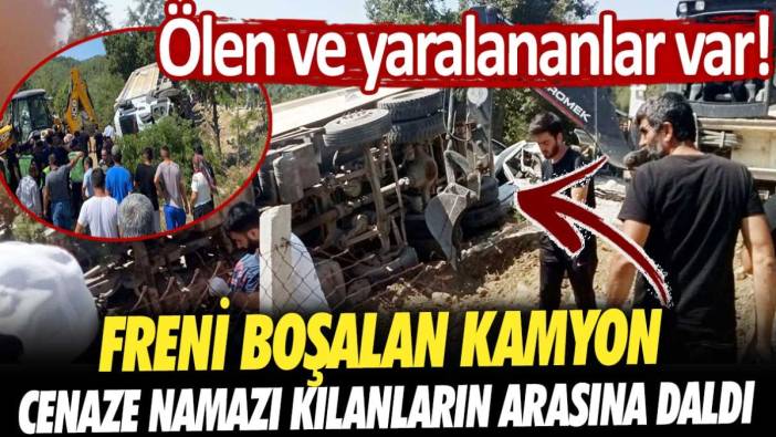 Kahramanmaraş'ta freni boşalan kamyon cenaze namazı kılanların arasına daldı: Ölü ve yaralılar var