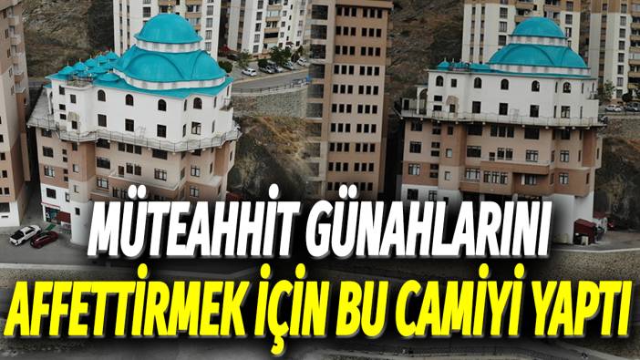 Müteahhit günahlarını affettirmek için bu camiyi yaptı