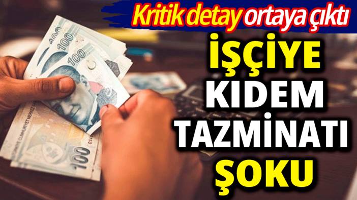 İşçiye kıdem tazminatı şoku: Kritik detay ortaya çıktı