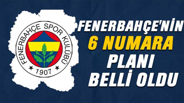 Fenerbahçe'nin 6 numara transferi için planı belli oldu