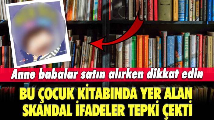 Anne babalar satın alırken dikkat edin: Bu çocuk kitabında yer alan skandal ifadeler tepki çekti