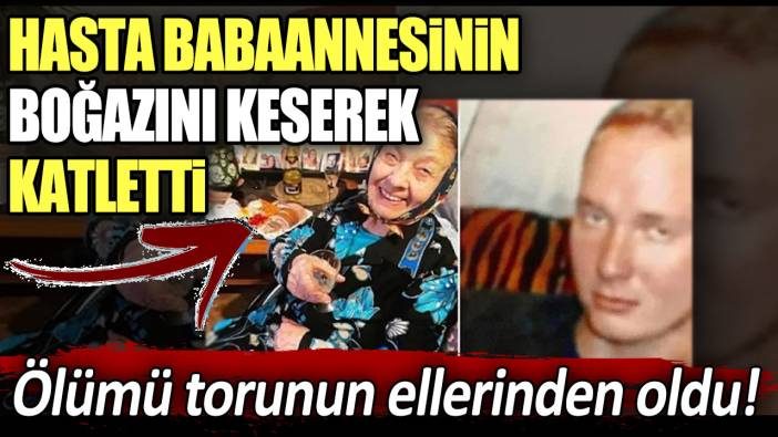 Ölümü torunun ellerinden oldu! Hasta babaannesinin boğazını keserek katletti