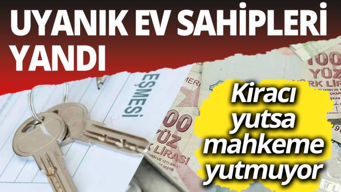 Uyanık ev sahipleri yandı! Kiracı yutsa mahkeme yutmuyor