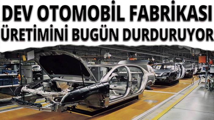 Dev otomobil fabrikası üretimini bugün durduruyor