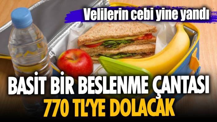 Velilerin cebi yine yandı: Basit bir beslenme çantası 770 TL’ye dolacak